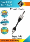New Oe Front Left Cv Axle 2017-2020 Ford F-150 3.5L Raptor Lifetime Warranty. Fixed Price $151.54.