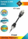 New Oe Front Cv Axle For 2004 Saturn L300 2.2L Lifetime Warranty. Fixed Price $111.63.